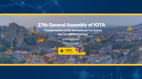 27TH GENERAL ASSEMBLY OF IOTA “TRANSFORMATION OF INTERNATIONAL TAX SYSTEM AND TAX ADMINISTRATIONS“